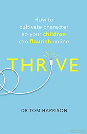THRIVE: How to Cultivate Character So Your Children Can Flourish Online (A How to Book) - Dr Tom Harrison [KSIĄŻKA]