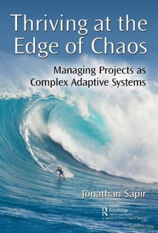 Thriving at the Edge of Chaos: Managing Projects as Complex Adaptive Systems - Jonathan Sapir [KSIĄŻKA]
