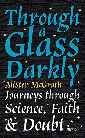 Through a Glass Darkly: Journeys through Science, Faith and Doubt - A Memoir - Dr Alister E McGrath [KSIĄŻKA]