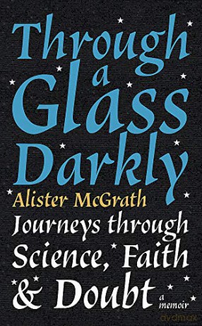 Through a Glass Darkly: Journeys through Science, Faith and Doubt - A Memoir - Dr Alister E McGrath [KSIĄŻKA]