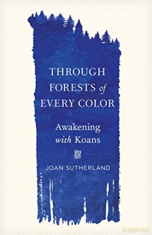 Through Forests of Every Color: Awakening with Koans - Joan Sutherland [KSIĄŻKA]