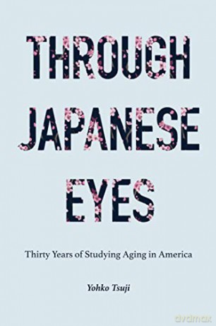 Through Japanese Eyes: Thirty Years of Studying Aging in America (Global Perspectives on Aging) - Yohko Tsuji [KSIĄŻKA]