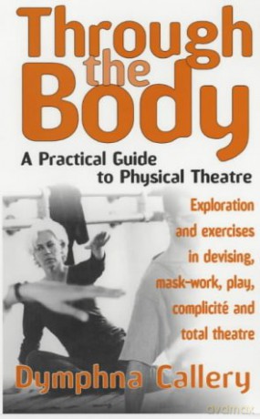 Through The Body: A Practical Guide to Physical Theatre - Dymphna Callery [KSIĄŻKA]
