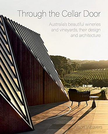 Through the Cellar Door: Australia's beautiful wineries and vineyards, their design and architecture - Alison Weavers [KSIĄŻKA]