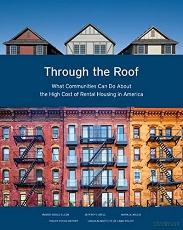 Through the Roof - What Communities Can Do About the High Cost of Rental Housing in America - Ingrid Gould Ellen [KSIĄŻKA]