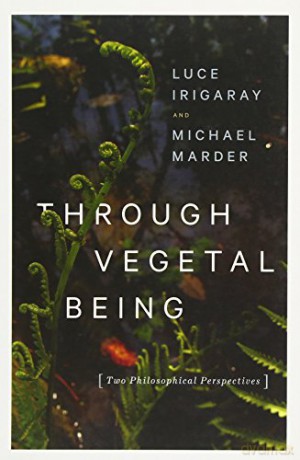 Through Vegetal Being: Two Philosophical Perspectives (Critical Life Studies) - Luce Irigaray [KSIĄŻKA]
