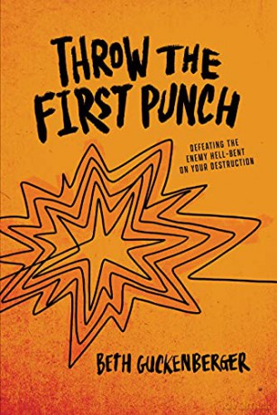 Throw the First Punch: Defeating the Enemy Hell-Bent on Your Destruction - Beth Guckenberger [KSIĄŻKA]