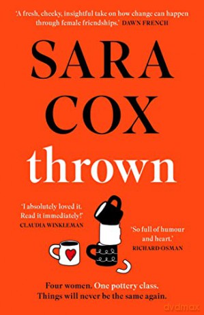 Thrown: THE SUNDAY TIMES BESTSELLING novel of friendship, heartbreak and pottery for beginners - Sara Cox [KSIĄŻKA]