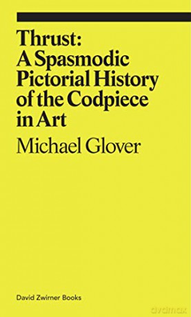Thrust: A Spasmodic Pictorial History of the Codpiece (Ekphrasis) - Michael Glover [KSIĄŻKA]
