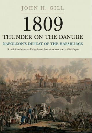 Thunder on the Danube: Vol I: Napoleon's Defeat of the Habsburg: Volume 1: Napoleon's Defeat of the Habsburg - John H. Gill [KSIĄŻKA]