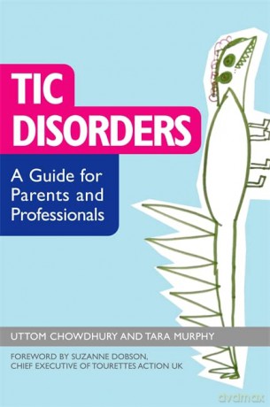 Tic Disorders: A Guide for Parents and Professionals - Chief Executive of Tourettes Action UK. Uttom Chowdhury and Tara Murphy. Foreword by Suzanne Dobson [KSIĄŻKA]