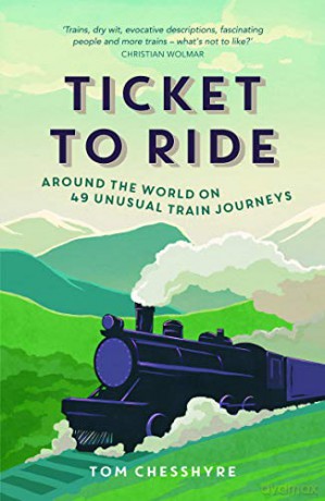 Ticket to Ride: Around the World on 49 Unusual Train Journeys - Tom Chesshyre [KSIĄŻKA]