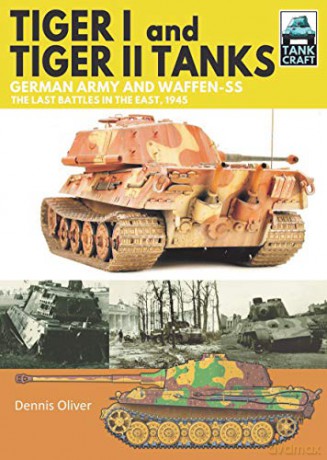 Tiger I and Tiger II Tanks: German Army and Waffen-SS The Last Battles in the East, 1945 (Tank Craft) - Dennis Oliver [KSIĄŻKA]