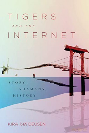 Tigers and the Internet: Story, Shamans, History - Kira Van Deusen [KSIĄŻKA]