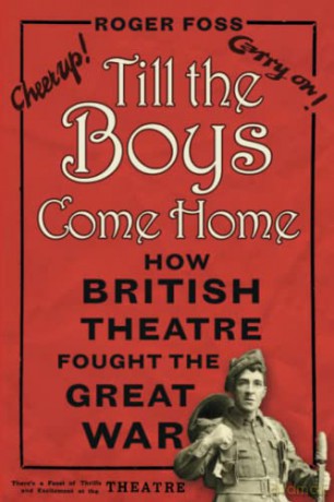 Till the Boys Come Home: How British Theatre Fought the Great War - Foss [KSIĄŻKA]