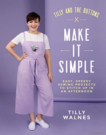 Tilly and the Buttons: Make It Simple: Easy, Speedy Sewing Projects to Stitch Up in an Afternoon - Tilly Walnes [KSIĄŻKA]