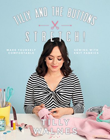 Tilly and the Buttons: Stretch!: Make Yourself Comfortable Sewing with Knit Fabrics - Tilly Walnes [KSIĄŻKA]