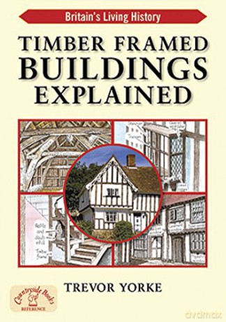 Timber-Framed Building Explained: An Easy Reference Guide to Britain's Historic Architecture (Britain's Living History) - Trevor Yorke [KSIĄŻKA]