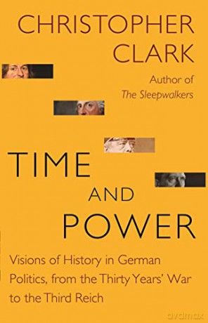 Time and Power: Visions of History in German Politics, from the Thirty Years' War to the Third Reich: 22 (The Lawrence Stone Lectures, 22) - Christopher Clark [KSIĄŻKA]