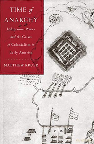 Time of Anarchy: Indigenous Power and the Crisis of Colonialism in Early America - Matthew Kruer [KSIĄŻKA]