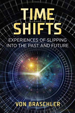 Time Shifts: Experiences of Slipping into the Past and Future - Von Braschler [KSIĄŻKA]