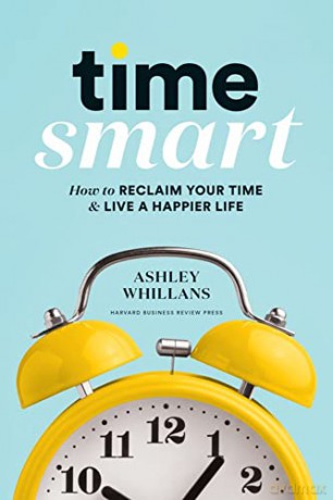 Time Smart: How to Reclaim Your Time and Live a Happier Life - Ashley Whillans [KSIĄŻKA]