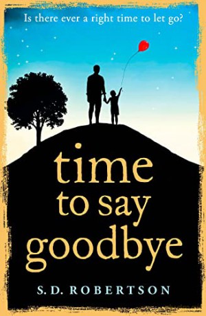 Time to Say Goodbye: a heart-rending novel about a father's love for his daughter - S.D. Robertson [KSIĄŻKA]