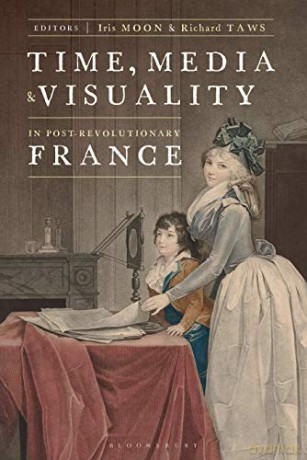 Time, Media, and Visuality in Post-Revolutionary France - Richard Taws [KSIĄŻKA]