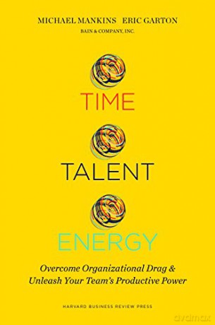 Time, Talent, Energy: Overcome Organizational Drag and Unleash Your Teams Productive Power - Michael C. Mankins [KSIĄŻKA]