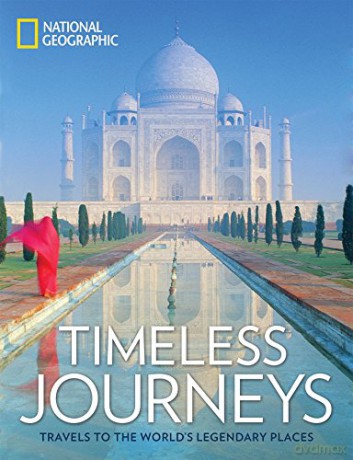 Timeless Journeys: Travels to the World's Legendary Places - National Geographic [KSIĄŻKA]