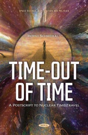 Timeout of Time - Postscript to Nuclear Time Travel (Space Science, Exploration and Policies) - Bernd Schmeikal [KSIĄŻKA]