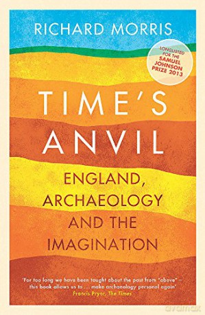 Time's Anvil: England, Archaeology and the Imagination - Richard Morris [KSIĄŻKA]