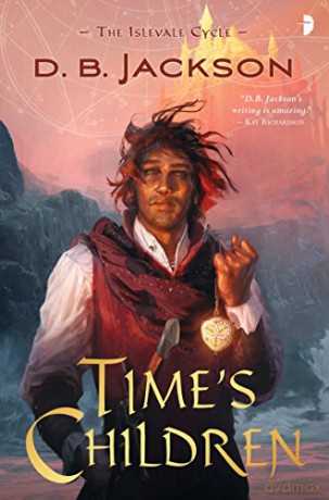 Time's Children: BOOK I OF THE ISLEVALE SERIES: BOOK I OF THE ISLEVALE CYCLE: 1 - D B Jackson [KSIĄŻKA]
