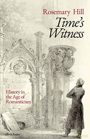 Time's Witness: History in the Age of Romanticism - Rosemary Hill [KSIĄŻKA]