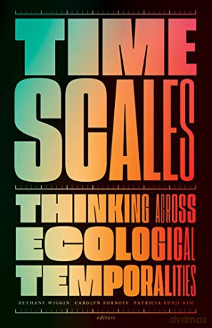 Timescales: Thinking across Ecological Temporalities - Bethany Wiggin [KSIĄŻKA]