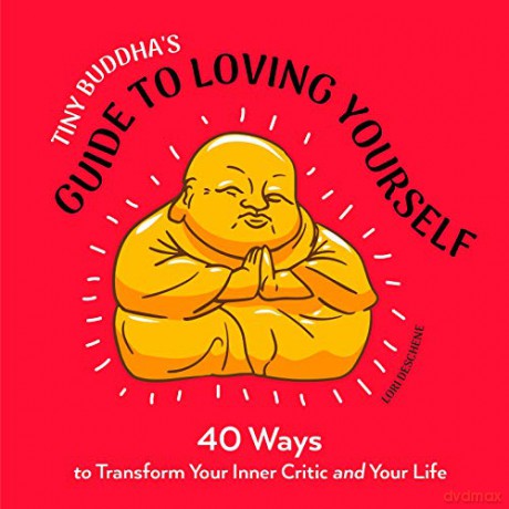 Tiny Buddha's Guide to Loving Yourself: 40 Ways to Transform Your Inner Critic and Your Life - Lori Deschene [KSIĄŻKA]