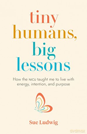 Tiny Humans, Big Lessons: How the NICU Taught Me to Live with Energy, Intention, and Purpose - Sue Ludwig [KSIĄŻKA]