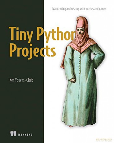Tiny Python Projects: Learn coding and testing with puzzles and games - Ken Youens-Clark [KSIĄŻKA]