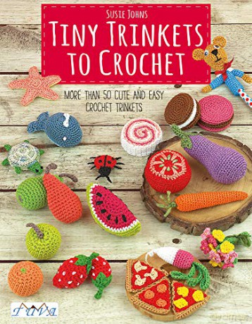 Tiny Trinkets to Crochet: More Than 50 Cute and Easy Crochet Trinkets - Susie Johns [KSIĄŻKA]