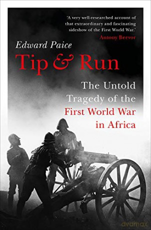 Tip and Run: The Untold Tragedy of the First World War in Africa - Edward Paice [KSIĄŻKA]
