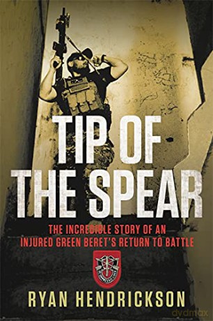 Tip of the Spear: The Incredible Story of an Injured Green Beret's Return to Battle - Ryan Hendrickson [KSIĄŻKA]