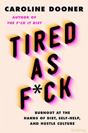 Tired as F*ck: Burnout at the Hands of Diet, Self-Help, and Hustle Culture - Caroline Dooner [KSIĄŻKA]