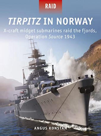 Tirpitz in Norway: X-craft midget submarines raid the fjords, Operation Source 1943 - Angus Konstam [KSIĄŻKA]
