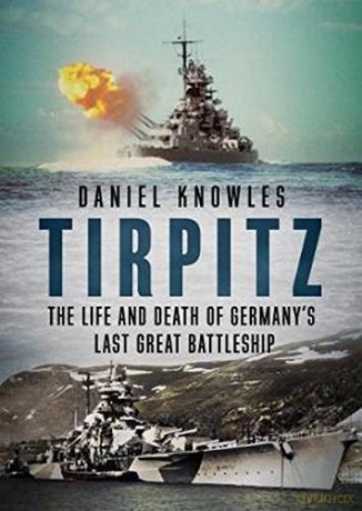 Tirpitz: The Life and Death of Germany's Last Great Battleship - Daniel Knowles [KSIĄŻKA]