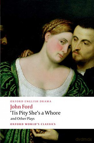 Tis Pity She's a Whore and Other Plays: The Lover's Melancholy; The Broken Heart; 'Tis Pity She's a Whore; Perkin Warbeck (Oxford World's Classics) - John Ford [KSIĄŻKA]