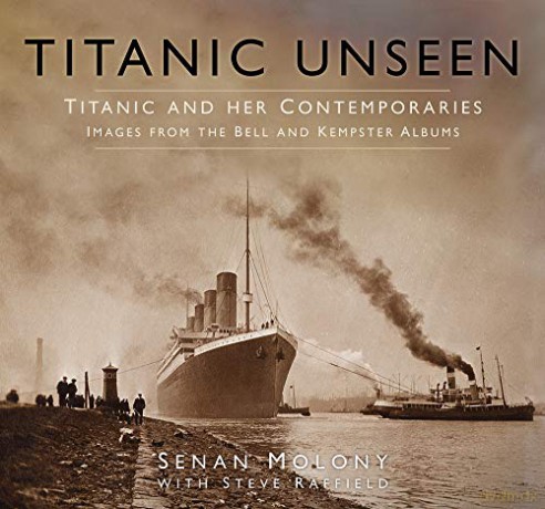 Titanic Unseen: Titanic and Her Contemporaries - Images from the Bell and Kempster Albums - Senan Molony [KSIĄŻKA]