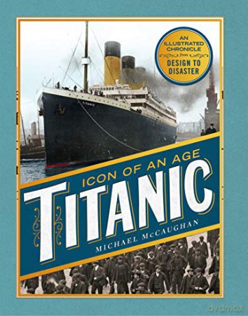 Titanic, Icon of an Age: An Illustrated Chronicle from Design to Disaster - Michael McCaughan [KSIĄŻKA]