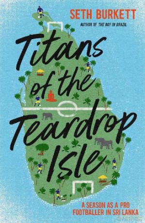 Titans of the Teardrop Isle: A Season as a Pro Footballer in Sri Lanka - Seth Burkett [KSIĄŻKA]