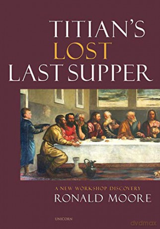 Titian's Lost Last Supper: A New Workshop Discovery - Ronald Moore [KSIĄŻKA]