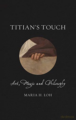 Titians Touch: Art, Magic and Philosophy (Renaissance Lives) - Maria H. Loh [KSIĄŻKA]